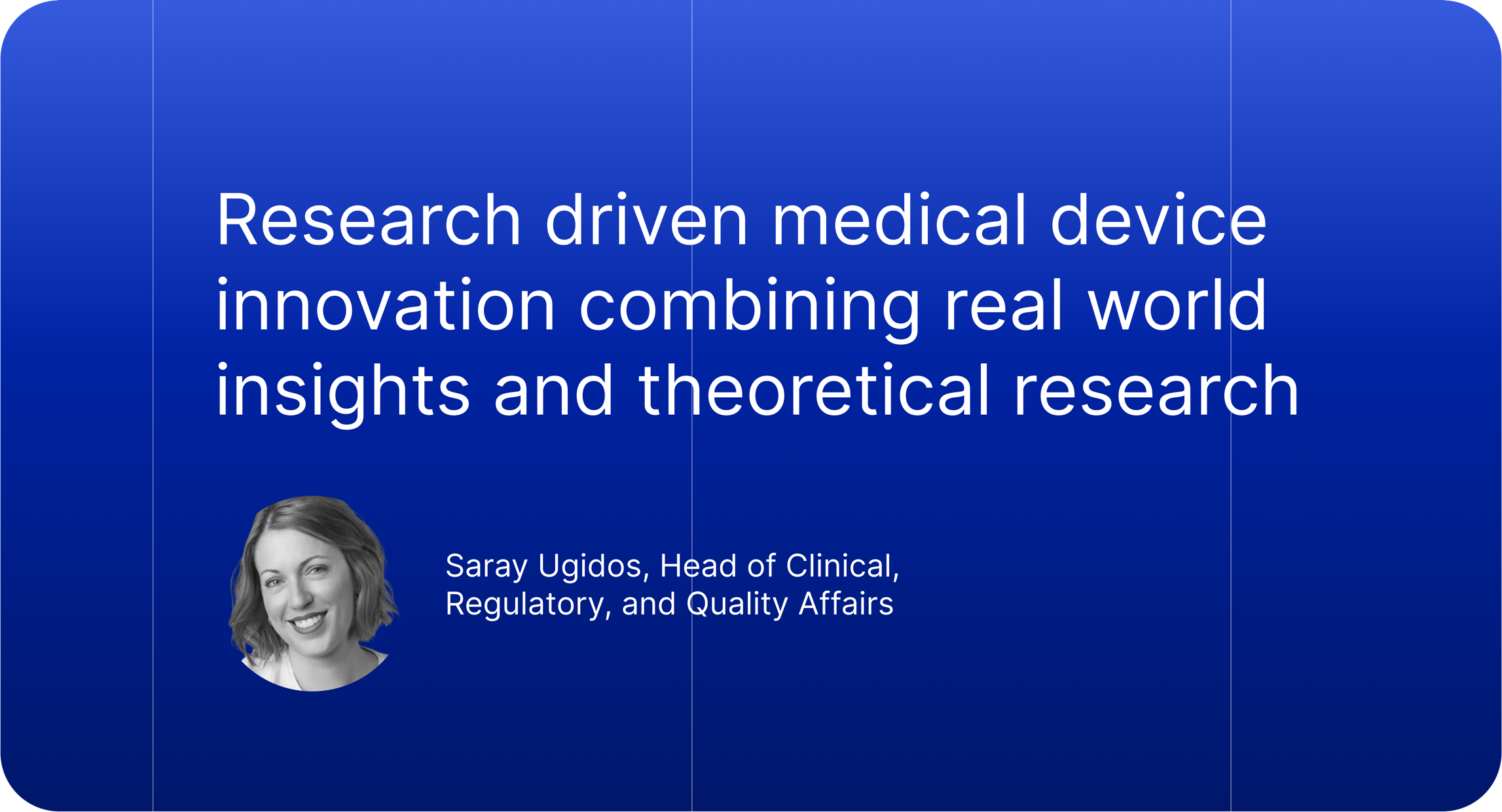 We apply research-driven medical device innovation by merging real-world insights with theory to improve safety, usability, and adoption.