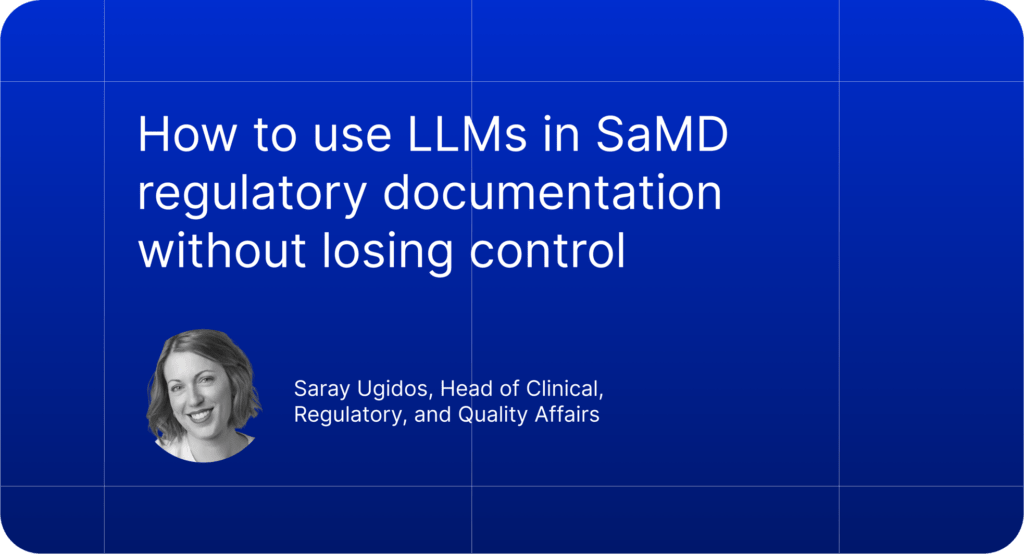 LLMs are changing how MedTech teams work, and one of the most practical areas of impact is SaMD regulatory documentation.